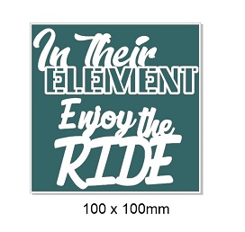 In their element enjoy the ride, 100 X 100 MM BLOCK WORDS ,